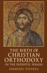 The Birth of Christian Orthodoxy in the Patristic Period