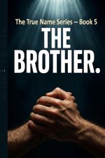 The Brother.: For Every Man Who Has Walked Through Hell and Wished Someone Had Been Walking Beside Him