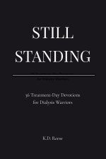 Still Standing: 36 Treatment-Day Devotions for Dialysis Warriors: 36 : 36 Treatment-Day Devotions for Dialysis Warriors: 36 Treatment-Day Devotions fo