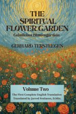 The Spiritual Flower Garden: The First Complete English Translation of Gerhard Tersteegen's Geistliches Blumengärtlein, Volume Two