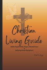 Christian Living Guide: Bible Based Faith, Prayer, Mental Peace & Daily Spiritual Discipline