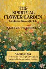 The Spiritual Flower Garden: The First Complete English Translation of Gerhard Tersteegen's Geistliches Blumengärtlein, Volume One