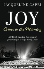 Joy Comes in the Morning: A 6 Week Healing Devotional for Holding on to Hope during Crisis