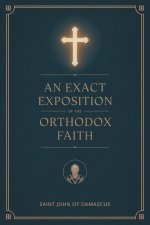 An Exact Exposition of the Orthodox Faith: Linked to the Bible; includes footnotes