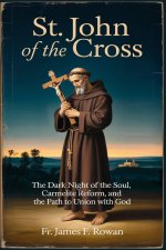 ST. JOHN OF THE CROSS: THE DARK NIGHT OF THE SOUL, CARMELITE REFORM, AND THE PATH TO UNION WITH GOD