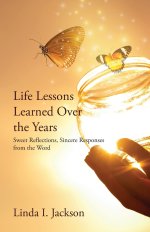 Life Lessons Learned Over the Years: Sweet Reflections, Sincere Responses from the Word