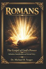 ROMANS: The Gospel of God's Power: Salvation, Sanctification, and Eternal Glory