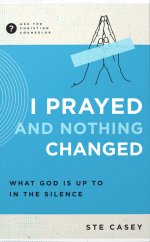 I Prayed and Nothing Changed: What God Is Up to in the Silence