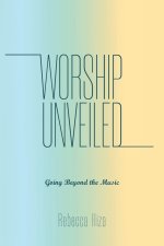 Worship Unveiled : Going Beyond the Music