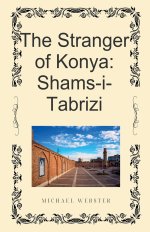 The Stranger of Konya: Shams-i-Tabrizi