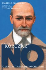 Janusz Korczak: No To Denying The Rights Of Children