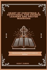 HEART OF CHRISTMAS : A DEVOTIONAL FOR CHURCH LEADERS AND PRAYER WARRIORS: Daily Encounters That Ignite Revival in Leaders and Wacthmen