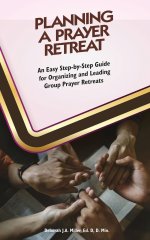 Planning A Prayer Retreat: An Easy Step-By-Step Guide for Organizing And Leading Group Prayer Retreats