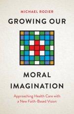 Growing Our Moral Imagination – Approaching Health Care with a New Faith–Based Vision