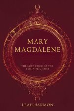 Mary Magdalene : The Lost Voice of the Feminine Christ