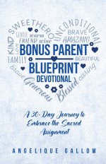 The Bonus Parent Devotional: A 30-Day Journey to Embrace the Sacred Assignment