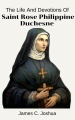 The Life And Devotions Of Saint Rose Philippine Duchesne