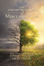 THE    UNSTOPPABLE POWER OF MERCY AND GRACE: Mercy, Grace, and Salvation in the Redemptive Work of Christ
