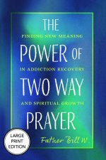 Power of Two Way Prayer (Large Print Edition) : Finding New Meaning in Addiction Recovery and Spiritual Growth
