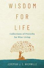 Wisdom for Life: Collections of Proverbs for Wise Living