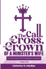 The Call, the Cross, and the Crown of a Minister's Wife: A Leadership and Life Guide for Christian Women and Pastors' Wives