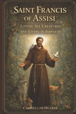 Saint Francis of Assisi: Loving All Creatures and Living in Simplicity