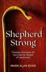 Shepherd Strong: Timeless Principles for Carrying the Weight of Leadership