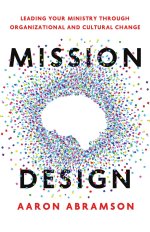 Mission Design: Leading Your Ministry Through Organizational and Cultural Change