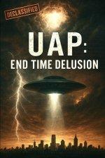 UAP: End Time Delusion: Exposing the Final Supernatural Counterfeit
