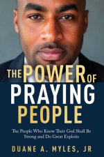 The Power of Praying People : The People Who Know Their God Shall Be Strong and Do Great Exploits
