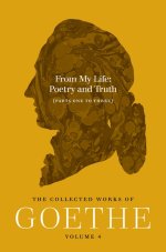 From My Life, Poetry and Truth (Parts One to Thr – The Collected Works of Goethe, Volume 4