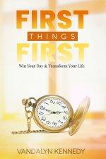 FIRST THINGS FIRST: Win Your Day & Transform Your Life