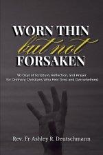 Worn Thin but Not Forsaken: 90 Days of Scripture, Reflection, and Prayer for Ordinary Christians Who Feel Tired and Overwhelmed