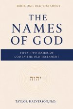 The Names of God. Fifty-Two Names of God in the Old Testament: Book One: The Old Testament