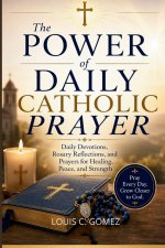 The Power of Daily Catholic Prayer: Daily Devotions, Rosary Reflections, and Prayers for Healing, Peace, and Strength
