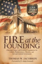 Fire at the Founding: Christian Clergy Laid Essential Foundations for Liberty, Righteousness, Morality, and Just and Limited Government