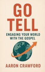 Go Tell: Engaging Your World with the Gospel