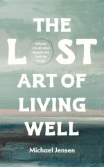 The Lost Art of Living Well