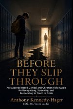 Before They Slip Through: An Evidence-Based Clinical and Christian Field Guide for Recognizing, Screening, and Responding to Youth in Crisis