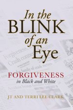 In the Blink of an Eye: Forgiveness in Black and White: Forgiveness in