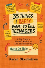 35 Things I Badly Want To Tell Teenagers: A Big Sister's Honest Advice on Life and Becoming