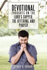 Devotional Thoughts on the Lord's Supper, the Offering, and Prayer