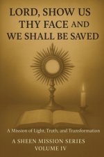 LORD, SHOW US THY FACE AND WE SHALL BE SAVED: A Mission of Light, Truth, and Transformation