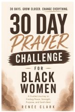 30-Day Prayer Challenge for Black Women: A Guided Journey of Faith, Peace, Strength, Self-Worth, and Trust in God