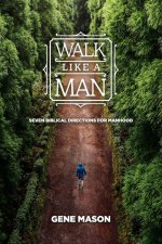 Walk Like a Man: Seven Biblical Directions for Manhood