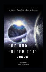 God and His "Alter Ego" Jesus: A Human Question, A Divine Answer