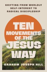 Ten Movements of the Jesus Way : Shifting from Worldly Self-Interest to Radical Discipleship