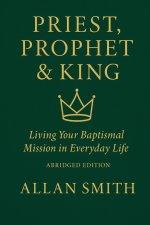 Priest, Prophet & King : Living Your Baptismal Mission in Everyday Life (Abridged Edition)