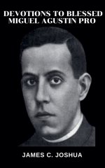 Devotions To Blessed Miguel Agustin Pro