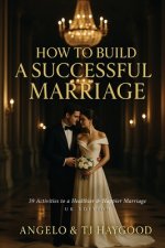 How to Build a Successful Marriage: 39 Activities to a Healthier & Happier Marriage